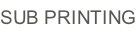 SUB PRINTING